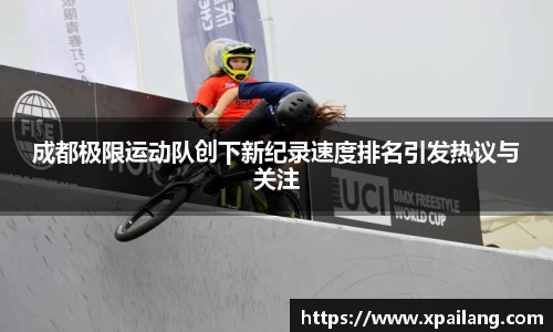 成都极限运动队创下新纪录速度排名引发热议与关注